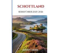 SCHOTTLAND REISEFÜHRER 2025-2026: Entdecken Sie die Seele der Highlands, Inseln und Städte,Eine nachdenkliche Reise durch Landschaften, Legenden und das lokale Leben.