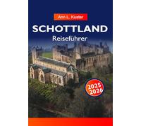 SCHOTTLAND REISEFÜHRER 2025-2026: Erkunden Sie majestätische Schlösser, malerische Highlands, historische Städte und versteckte Seen in Edinburgh, Glasgow und Umgebung