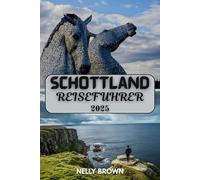 Schottland Reiseführer 2025: Entdecken Sie das Beste von Schottland von Edinburgh bis zu den Inseln