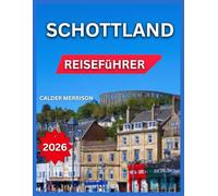 Schottland-Reiseführer 2026: Edinburgh, berühmte Burgen und Schlösser, Glasgow, Wanderwege, Festivals und Veranstaltungen, Isle of Skye, Naturwunder, ... Musik und Tanz, Museen und Kunstgalerien