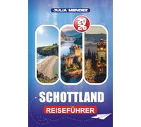 SCHOTTLAND REISEFÜHRER 2026: Entdecken Sie versteckte Schätze, ikonische Sehenswürdigkeiten und malerische Landschaften mit praktischen Tipps zu Reisen, Essen, Unterkunft und Transport