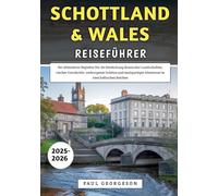 Schottland & Wales Reiseführer 2025-2026: Ihr ultimativer Begleiter für die Entdeckung ikonischer Landschaften, verborgener Schätze und einzigartiger Abenteuer in zwei keltischen Reichen