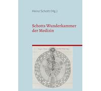 Schotts Wunderkammer der Medizin: Historische Zitate ausgewählt und kommentiert von Heinz Schott