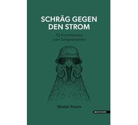 Schräg gegen den Strom: 42 Kolumnen zum Zeitgeschehen