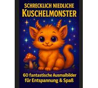 Schrecklich niedliche Kuschelmonster - Ausmalbuch für Erwachsene und Jugendliche zur Entspannung & zum Stressabbau: Dein Anti-Stress-Ausmalbuch mit 60 monstermäßigen Motiven