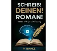 Schreib! Deinen! Roman!: Mit KI in 60 Tagen zur Rohfassung