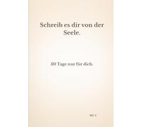 Schreib es dir von der Seele: 30 Tage nur für dich