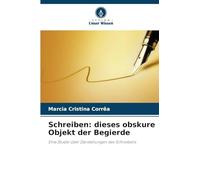 Schreiben: dieses obskure Objekt der Begierde: Eine Studie über Darstellungen des Schreibens