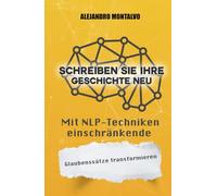 Schreiben Sie Ihre Geschichte neu: Mit NLP-Techniken einschränkende Glaubenssätze transformieren