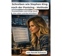 Schreiben wie Stephen King nach der Pantsing-Methode: Praxisleitfaden nach Kings Werk: „Das Leben und das Schreiben“