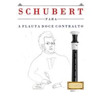Schubert para a Flauta Doce Contralto: 10 peças fáciles para a Flauta Doce Contralto livro para principiantes