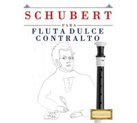 Schubert para Flauta Dulce Contralto: 10 Piezas Fáciles para Flauta Dulce Contralto Libro para Principiantes