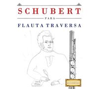 Schubert para Flauta Traversa: 10 Piezas Fáciles para Flauta Traversa Libro para Principiantes