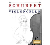 Schubert para Violoncello: 10 Piezas Fáciles para Violoncello Libro para Principiantes