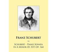 Schubert - Piano Sonata In A Minor (D. 537) Op. 164: Volume 56
