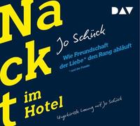 Schück,Jo - Nackt im Hotel. Wie Freundschaft der Liebe und der Familie den Rang abläuft: Ungekürzte Lesung mit Jo Schück (4 CDs)