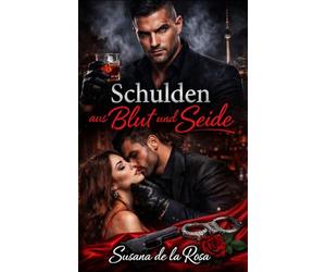 Schulden aus Blut und Seide: Dark Mafia Romance - Erzwungene Schuld, Besitzergreifender Alpha, Von Feinden zu Liebenden und Verbotene Leidenschaft