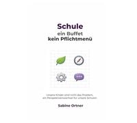 Schule, ein Buffet kein Pflichtmenü: Unsere Kinder sind nicht das Problem, ein Perspektivenwechsel für unsere Schulen