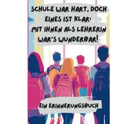 Schule war hart, doch eines ist klar - Mit Ihnen als Lehrerin war's wunderbar!: Ein Erinnerungsbuch für die Lehrerin einer Abschlussklasse