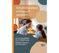 Schulsozialarbeit erfolgreich gestalten: Von der Einzelfallhilfe bis zur Selbstfürsorge | Methoden, Strategien und Praxiswissen