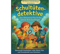 Schultütendetektive - Ein Abenteuerbuch für kleine Schulanfänger: Spannende Geschichten voller Rätsel, Mut und Freundschaft zum Schulstart: Spannende ... Rätsel, Mut & Freundschaft für den Schulstart