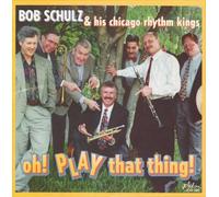 Schulz, Bob & His Chicago Rhythm Kings - Oh! Play That Thing!