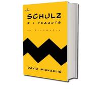 Schulz e i Peanuts. La vita e l'arte del creatore di Snoopy, Charlie Brown & Co.