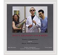 Schumacher, Stanley & The Music Now Ensemble - Don't Abandon Your Baby