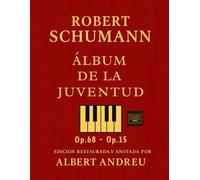 SCHUMANN - Álbum de la Juventud Op. 68 / Escenas de niños Op. 15: Edición restaurada, anotada e ilustrada por Albert Andreu