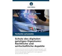 Schutz des digitalen geistigen Eigentums: Rechtliche und wirtschaftliche Aspekte: Fortschrittliche rechtliche Rahmenbedingungen und aufkommende ... in der digitalen Wirtschaft der Ukraine