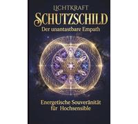SCHUTZSCHILD - Der unantastbare Empath: Der unantastbare Empath: Energetische Souveränität für Hochsensible. Vagusnerv regulieren, Energievampire ... setzen durch Alchemie & Neuro-Somatik.