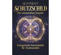 SCHUTZSCHILD - Der unantastbare Empath: Der unantastbare Empath: Energetische Souveränität für Hochsensible. Vagusnerv regulieren, Energievampire ... setzen durch Alchemie & Neuro-Somatik.