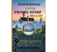 Schwangau Travel Guide 2025&2026: Everything You Need for an Extraordinary Adventure: Explore Neuschwanstein Castle, Bavarian Alps & Germany’s Fairy-Tale Villages