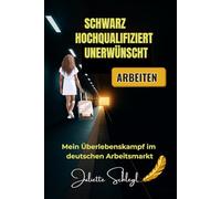 Schwarz, Hochqualifiziert, Unerwünscht: Mein Überlebenskampf im deutschen Arbeitsmarkt, Zwischen Qualifikation, Ausgrenzung und dem unbeugsamen Willen zu siegen