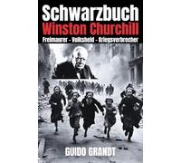 Schwarzbuch Winston Churchill: Freimaurer - Volksheld - Kriegsverbrecher