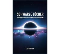 Schwarze Löcher: Die Erforschung der Geheimnisse des Universums: 1