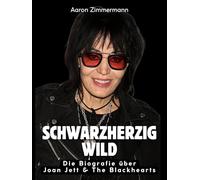 Schwarzherzig wild: Die Biografie über Joan Jett & The Blackhearts. Komplett in Farbe