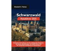 Schwarzwald Reiseführer 2025: Entdecken Sie Freiburg und die umliegenden Regionen, die besten Wanderungen, die lokale Küche und die versteckten Attraktionen in Deutschland