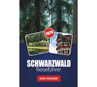 SCHWARZWALD REISEFÜHRER 2026: Auf den Spuren der Legenden, Aromen und der Ruhe der faszinierendsten Region Deutschlands