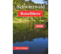 Schwarzwald-Reiseführer 2026: Eine unkomplizierte Art, Seen, Kurorte, regionale Küche und entspannte Tage zu entdecken - ohne zu viel zu planen