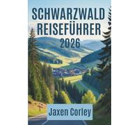SCHWARZWALD REISEFÜHRER 2026: Entdecken Sie malerische Dörfer, Kultur und Wanderwege in Deutschland