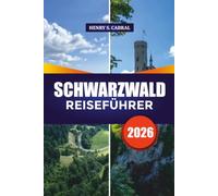 SCHWARZWALD REISEFÜHRER 2026: Erkunden Sie den Schwarzwald wie ein Einheimischer mit landschaftlich reizvollen Routen, historischen Dörfern, Top-Attraktionen, günstigen Tipps und Wochenendplänen