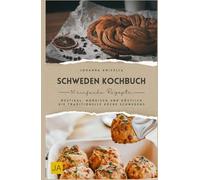Schweden Kochbuch: Rustikal, nordisch und köstlich - Die traditionelle Küche Schwedens