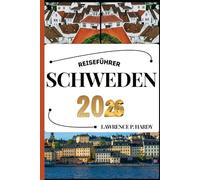 SCHWEDEN REISEFÜHRER: Ihr Reisebegleiter zum Wandern, Erkunden und Genießen der Highlights dieses Reiseziels, das man unbedingt besuchen muss