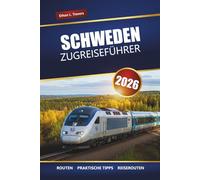 SCHWEDEN ZUGREISEFÜHRER 2026: Landschaftlich reizvolle Routen, TopReiseziele, Karten und praktische Reiserouten