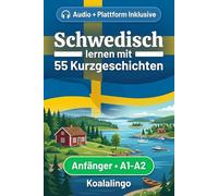 Schwedisch lernen mit 55 zweisprachigen Kurzgeschichten für Anfänger: Erweitern Sie Ihren Wortschatz, Ihr Leseverständnis und Ihre Schreibfähigkeiten mit Übungen für A1-A2 Lerner