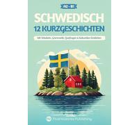 Schwedisch lernen mit Geschichten - Anfänger (A2) bis Mittelstufe (B1): 12 unterhaltsame Kurzgeschichten mit Vokabeln, Grammatik, Quizfragen & kulturellen Einblicken