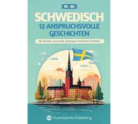 Schwedisch lernen mit Geschichten - Mittelstufe (B1) bis Fortgeschritten (B2): 12 anspruchsvolle Geschichten mit Vokabeln, Grammatik, Quizfragen & kulturellen Einblicken