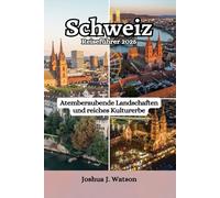 Schweiz Reiseführer 2025: Atemberaubende Landschaften und reiches Kulturerbe