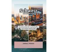 Schweiz Reiseführer 2025: Atemberaubende Landschaften und reiches Kulturerbe